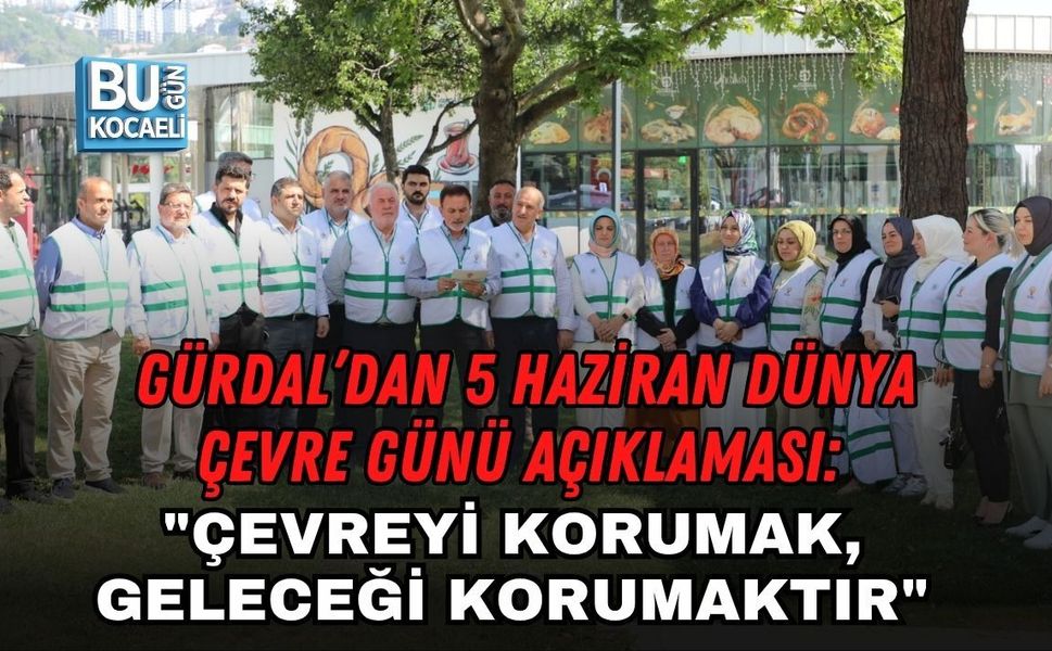 GÜRDAL’DAN 5 HAZİRAN DÜNYA ÇEVRE GÜNÜ AÇIKLAMASI: "ÇEVREYİ KORUMAK, GELECEĞİ KORUMAKTIR"