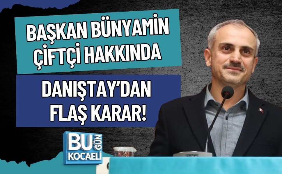 BAŞKAN BÜNYAMİN ÇİFTÇİ HAKKINDA DANIŞTAY’DAN FLAŞ KARAR!