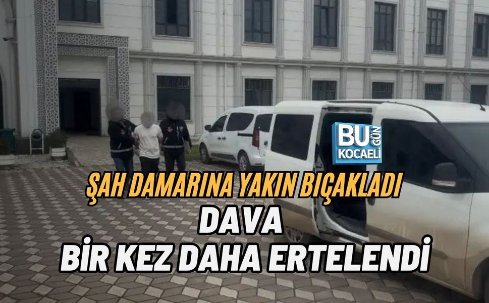 ŞAH DAMARINA YAKIN BIÇAKLADI, DAVA BİR KEZ DAHA ERTELENDİ