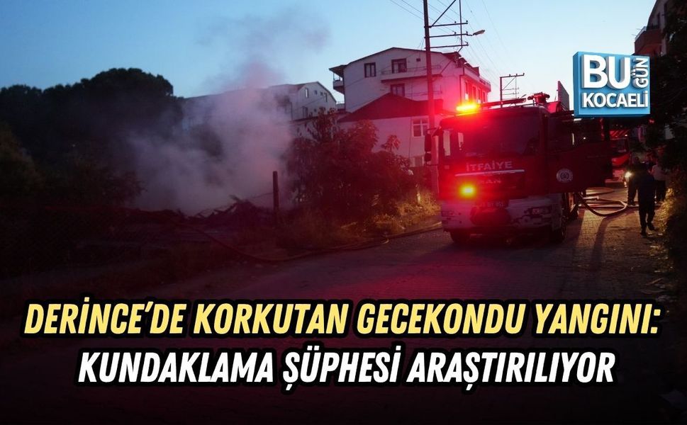DERİNCE’DE KORKUTAN GECEKONDU YANGINI: KUNDAKLAMA ŞÜPHESİ ARAŞTIRILIYOR