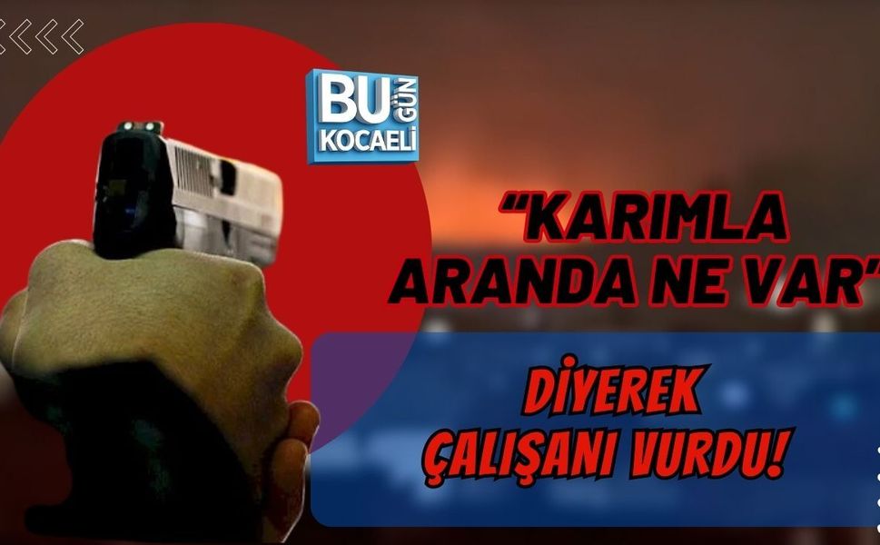 “KARIMLA ARANDA NE VAR” DİYEREK ÇALIŞANI VURDU!