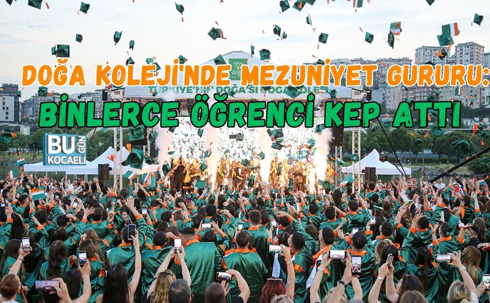 DOĞA KOLEJİ'NDE MEZUNİYET GURURU: BİNLERCE ÖĞRENCİ KEP ATTI