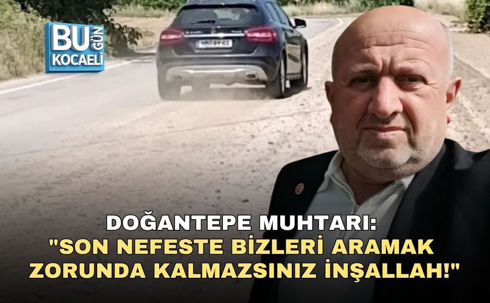 DOĞANTEPE MUHTARINDAN KENT KONUT’A ZEHİR ZEMBEREK SÖZLER: "SON NEFESTE BİZLERİ ARAMAK ZORUNDA KALMAZSINIZ İNŞALLAH!"