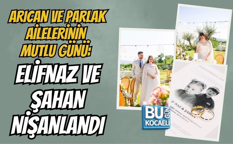 ARICAN VE PARLAK AİLELERİNİN MUTLU GÜNÜ: ELİFNAZ VE ŞAHAN NİŞANLANDI