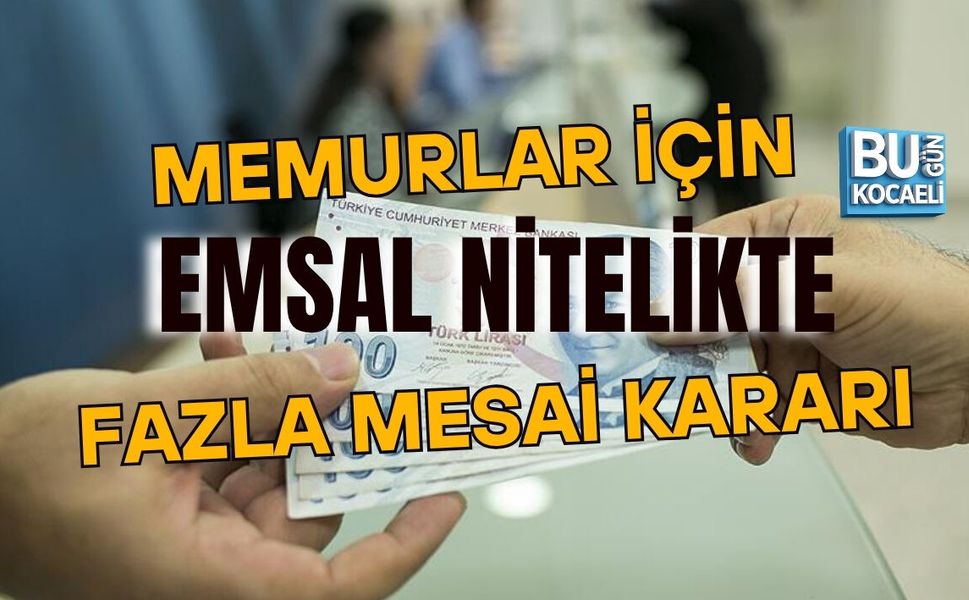 MEMURLAR İÇİN EMSAL NİTELİKTE FAZLA MESAİ KARARI