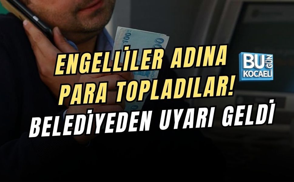 ENGELLİLER ADINA PARA TOPLADILAR! BELEDİYEDEN UYARI GELDİ