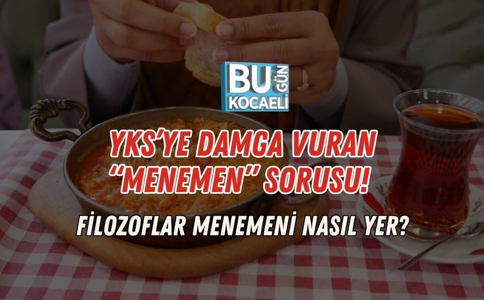 YKS’YE DAMGA VURAN “MENEMEN” SORUSU! FİLOZOFLAR MENEMENİ NASIL YER?