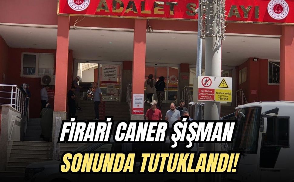 FİRARİ CANER ŞİŞMAN SONUNDA TUTUKLANDI!