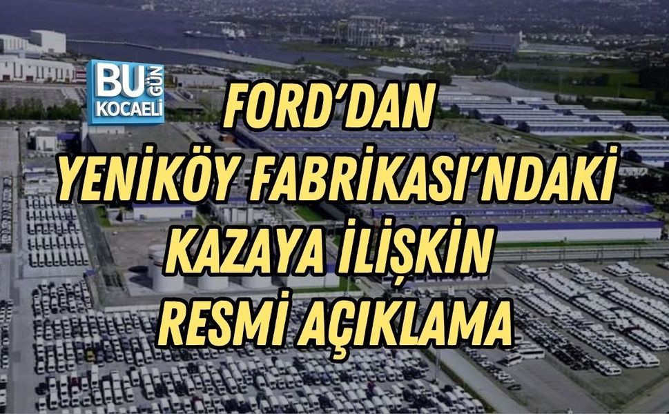 FORD'DAN YENİKÖY FABRİKASI'NDAKİ KAZAYA İLİŞKİN RESMİ AÇIKLAMA