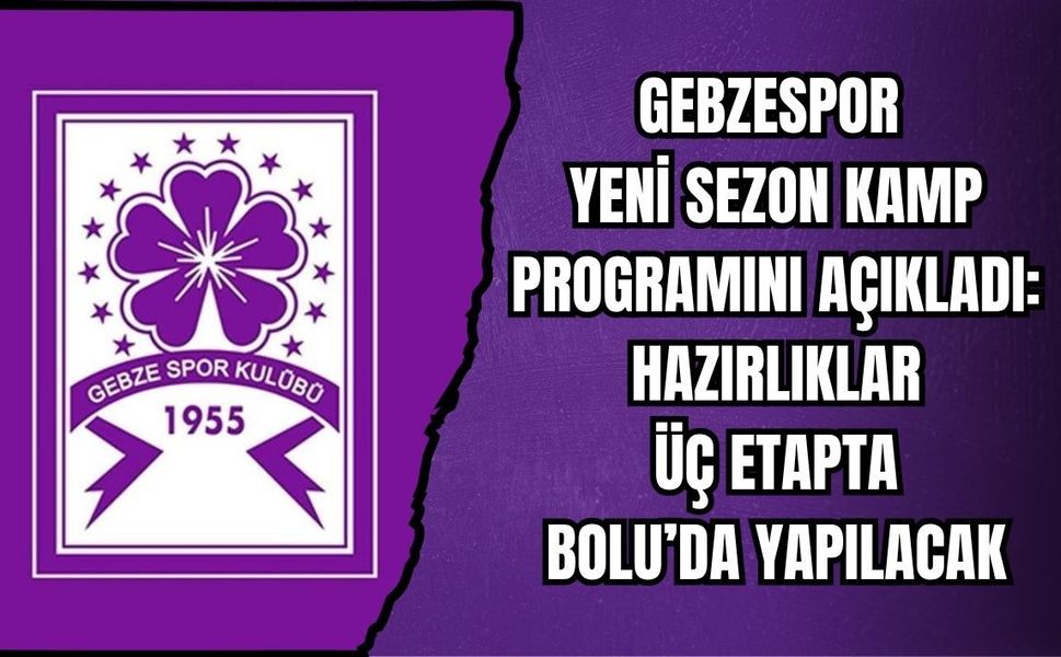 GEBZESPOR YENİ SEZON KAMP PROGRAMINI AÇIKLADI: HAZIRLIKLAR ÜÇ ETAPTA BOLU’DA YAPILACAK