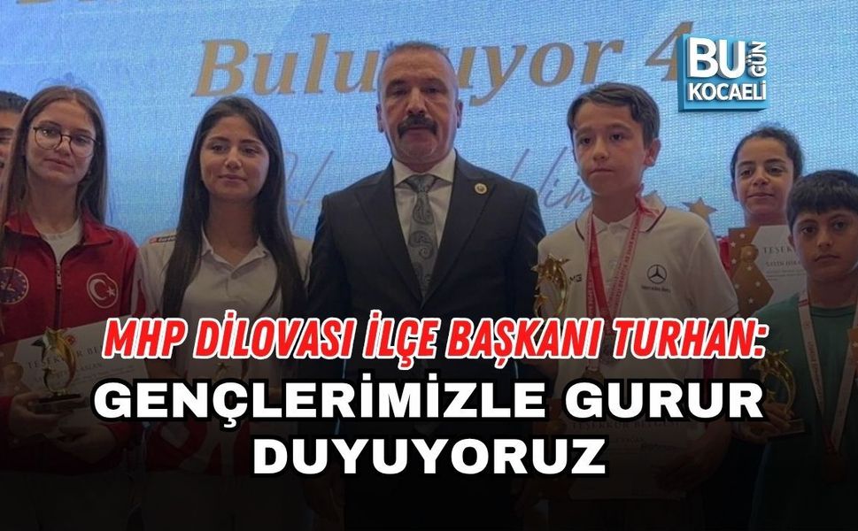 MHP DİLOVASI İLÇE BAŞKANI TURHAN: GENÇLERİMİZLE GURUR DUYUYORUZ