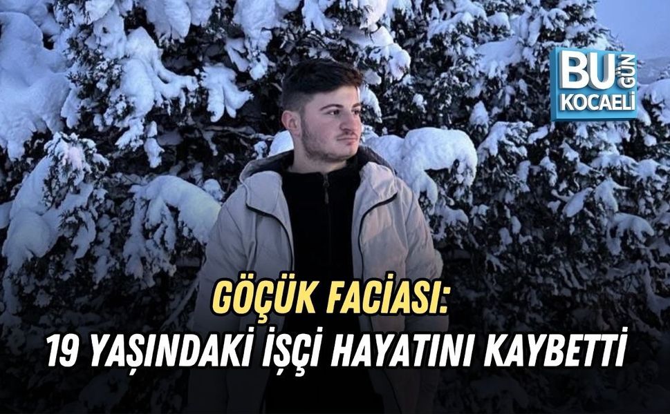 GÖÇÜK FACİASI: 19 YAŞINDAKİ İŞÇİ HAYATINI KAYBETTİ