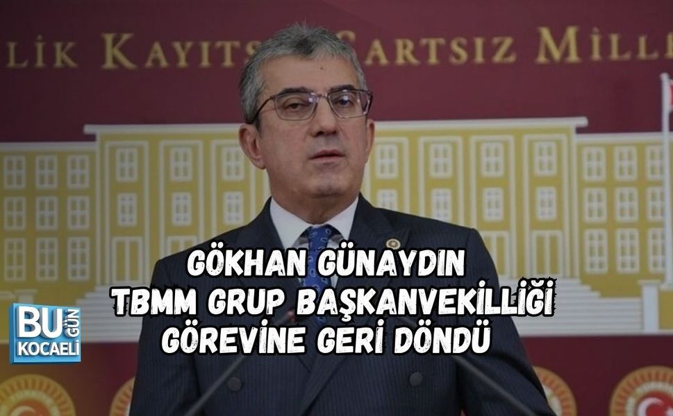 GÖKHAN GÜNAYDIN TBMM GRUP BAŞKANVEKİLLİĞİ GÖREVİNE GERİ DÖNDÜ