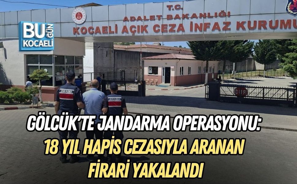GÖLCÜK'TE JANDARMA OPERASYONU: 18 YIL HAPİS CEZASIYLA ARANAN FİRARİ YAKALANDI
