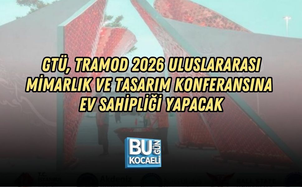 GTÜ, TRAMOD 2026 ULUSLARARASI MİMARLIK VE TASARIM KONFERANSINA EV SAHİPLİĞİ YAPACAK