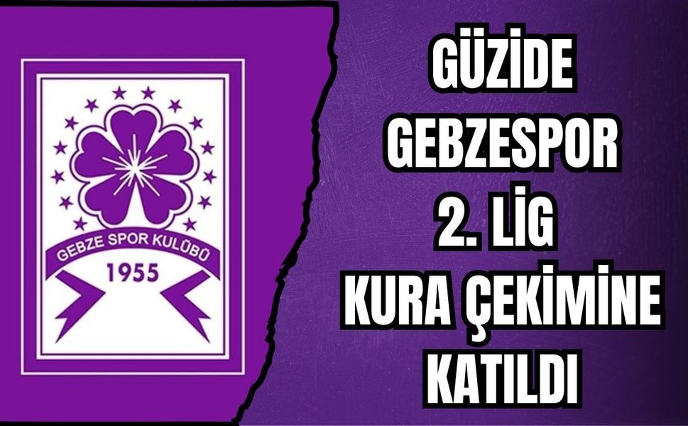 GÜZİDE GEBZESPOR 2. LİG KURA ÇEKİMİNE KATILDI