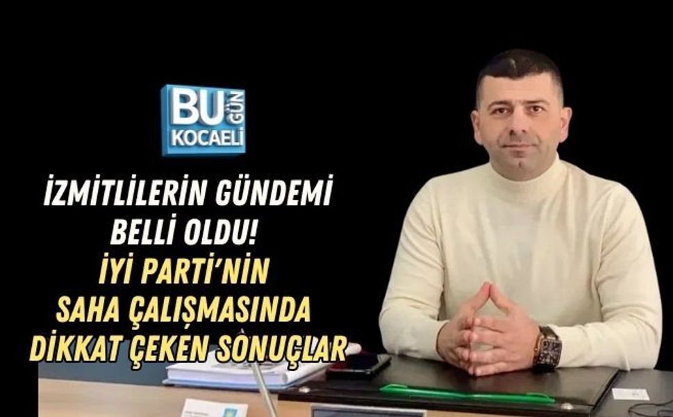 İZMİTLİLERİN GÜNDEMİ BELLİ OLDU! İYİ PARTİ'NİN SAHA ÇALIŞMASINDA DİKKAT ÇEKEN SONUÇLAR
