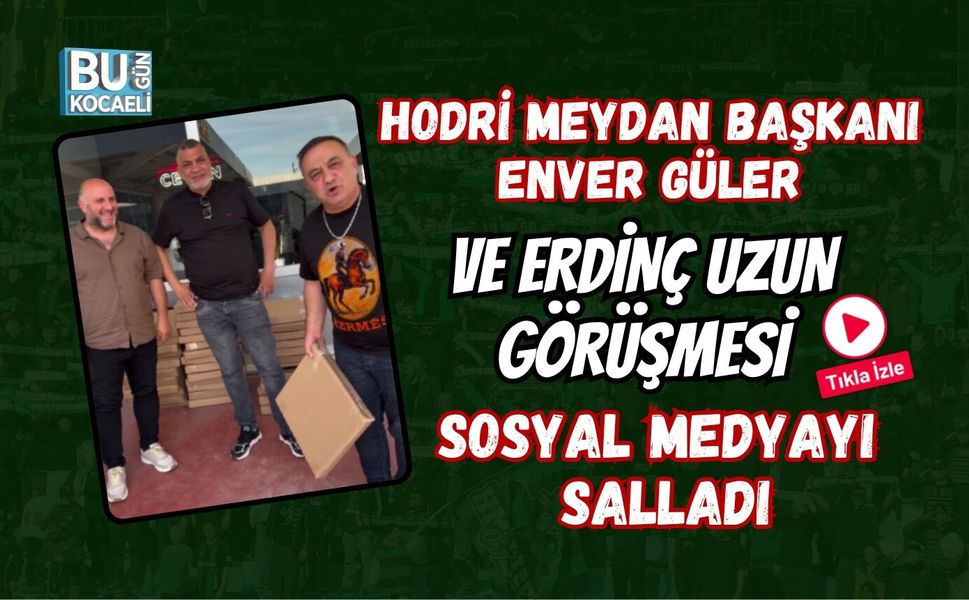 HODRİ MEYDAN BAŞKANI ENVER GÜLER VE ERDİNÇ UZUN GÖRÜŞMESİ SOSYAL MEDYAYI SALLADI