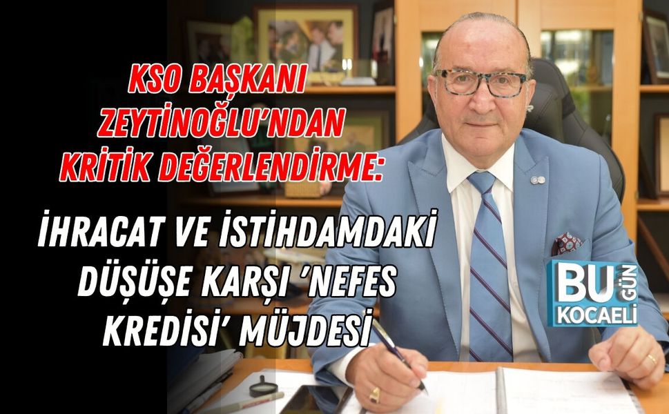 KSO BAŞKANI ZEYTİNOĞLU'NDAN KRİTİK DEĞERLENDİRME: İHRACAT VE İSTİHDAMDAKİ DÜŞÜŞE KARŞI 'NEFES KREDİSİ' MÜJDESİ