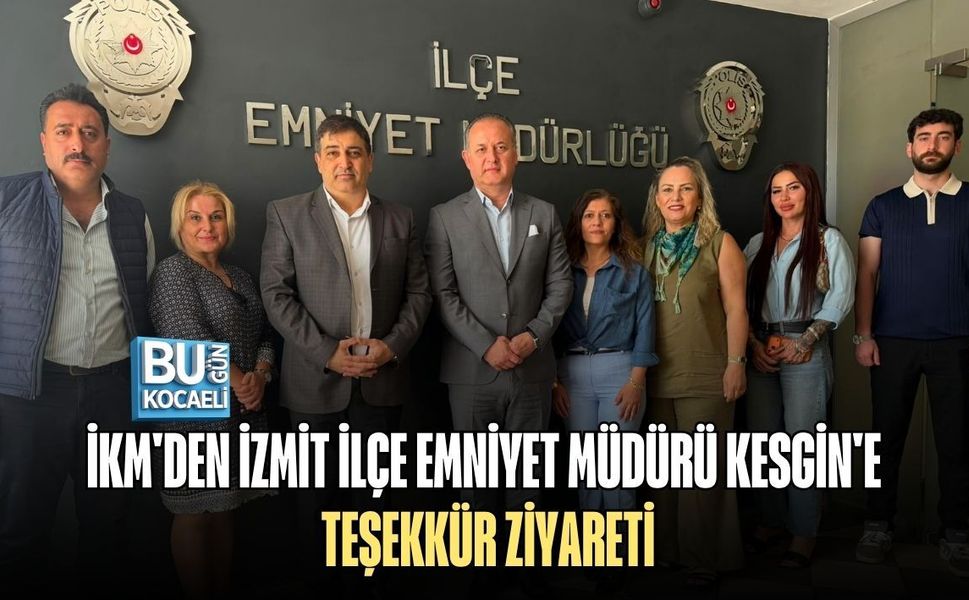 İKM'DEN İZMİT İLÇE EMNİYET MÜDÜRÜ KESGİN'E TEŞEKKÜR ZİYARETİ
