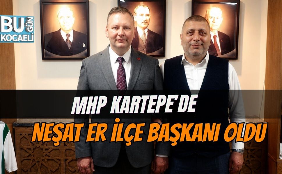 MHP KARTEPE’DE NEŞAT ER İLÇE BAŞKANI OLDU
