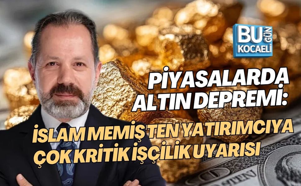 PİYASALARDA ALTIN DEPREMİ: İSLAM MEMİŞ'TEN YATIRIMCIYA ÇOK KRİTİK İŞÇİLİK UYARISI