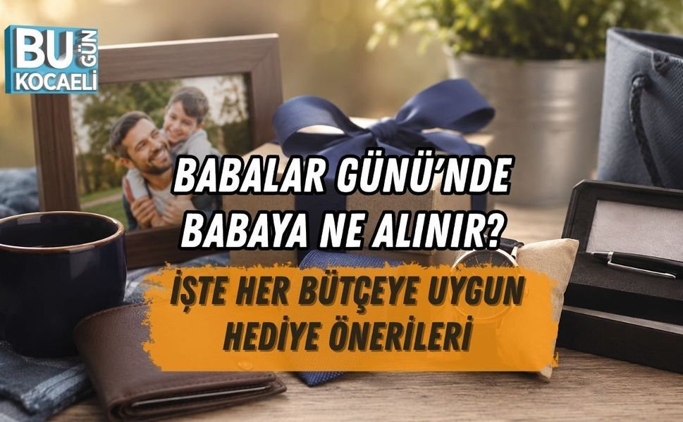 BABALAR GÜNÜ'NDE BABAYA NE ALINIR? İŞTE HER BÜTÇEYE UYGUN HEDİYE ÖNERİLERİ
