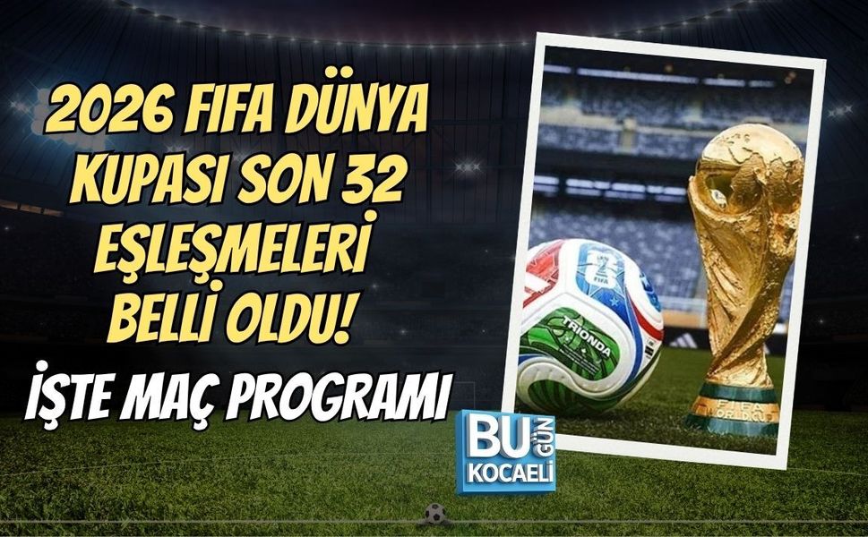 2026 FIFA DÜNYA KUPASI SON 32 EŞLEŞMELERİ BELLİ OLDU! İŞTE MAÇ PROGRAMI