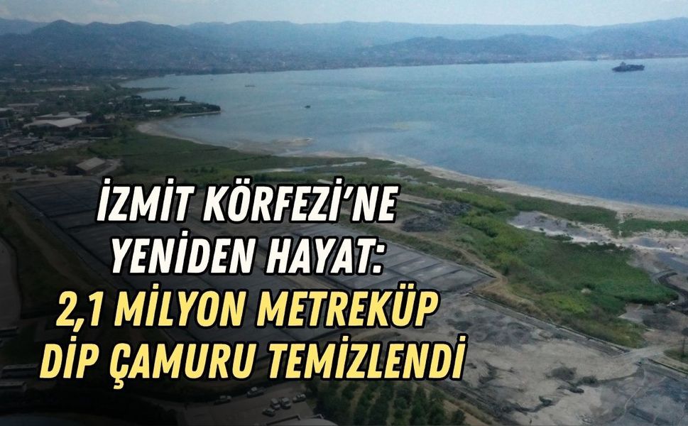 İZMİT KÖRFEZİ'NE YENİDEN HAYAT: 2,1 MİLYON METREKÜP DİP ÇAMURU TEMİZLENDİ