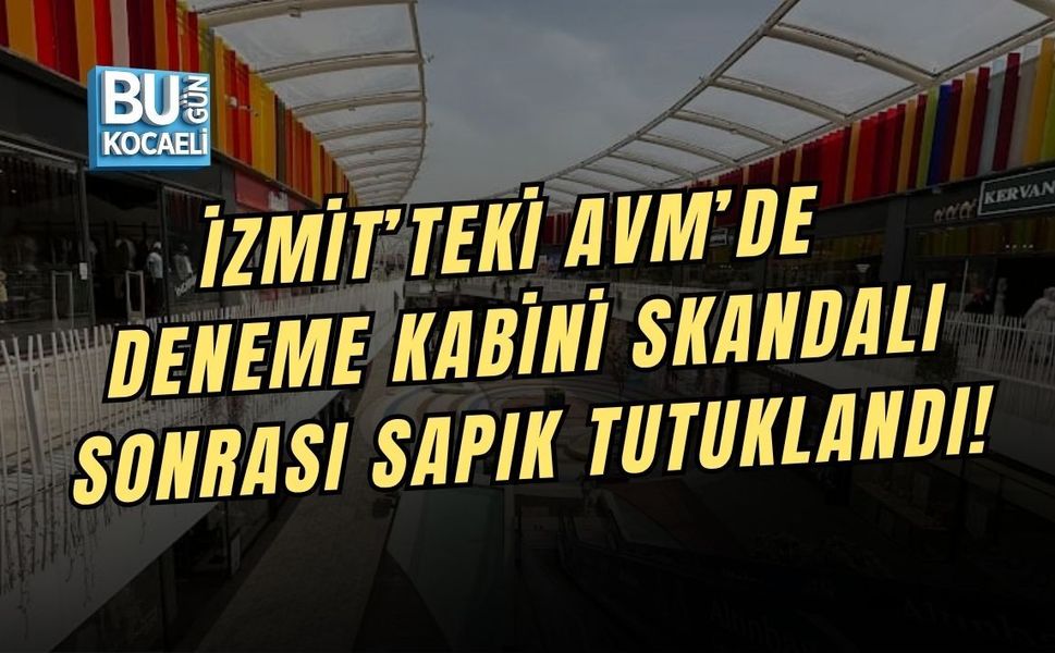 İZMİT’TEKİ AVM’DE DENEME KABİNİ SKANDALI SONRASI SAPIK TUTUKLANDI!