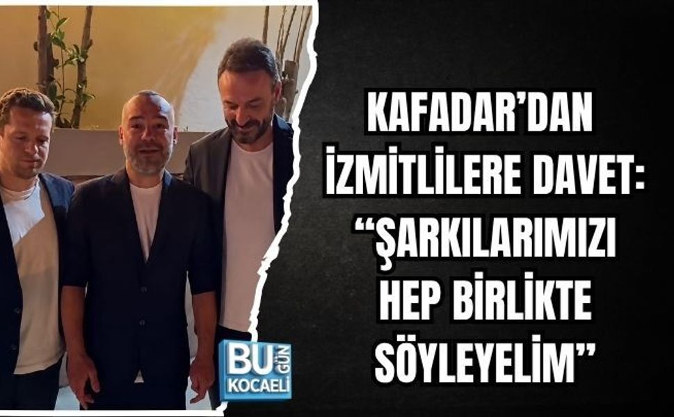 KAFADAR’DAN İZMİTLİLERE DAVET: “ŞARKILARIMIZI HEP BİRLİKTE SÖYLEYELİM”