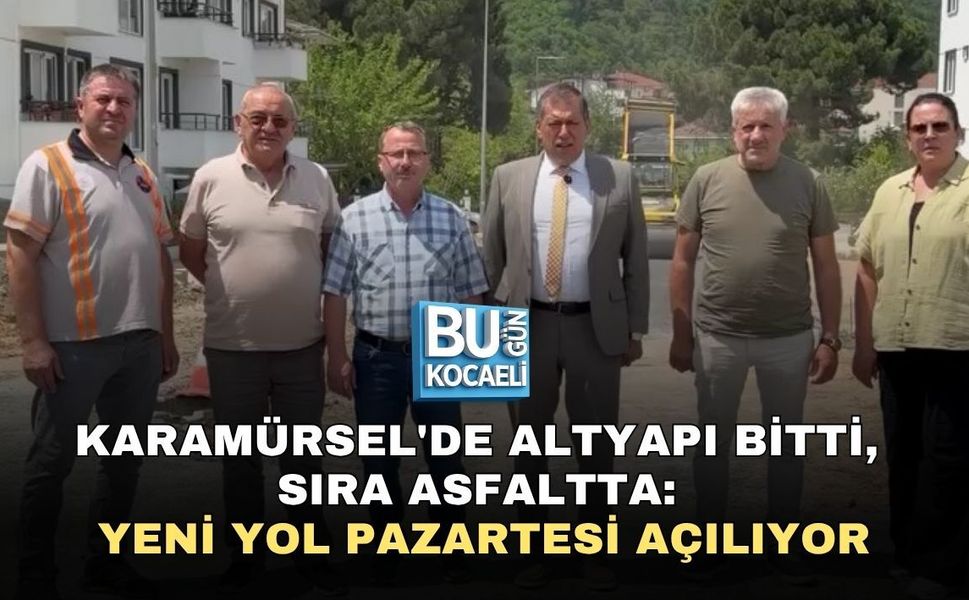 KARAMÜRSEL'DE ALTYAPI BİTTİ, SIRA ASFALTTA: YENİ YOL PAZARTESİ AÇILIYOR