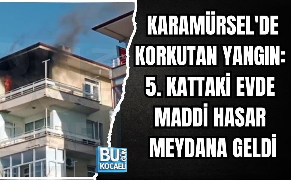 KARAMÜRSEL'DE KORKUTAN YANGIN: 5. KATTAKİ EVDE MADDİ HASAR MEYDANA GELDİ