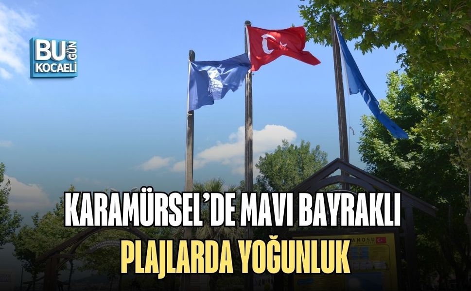 KARAMÜRSEL’DE MAVI BAYRAKLI PLAJLARDA YOĞUNLUK