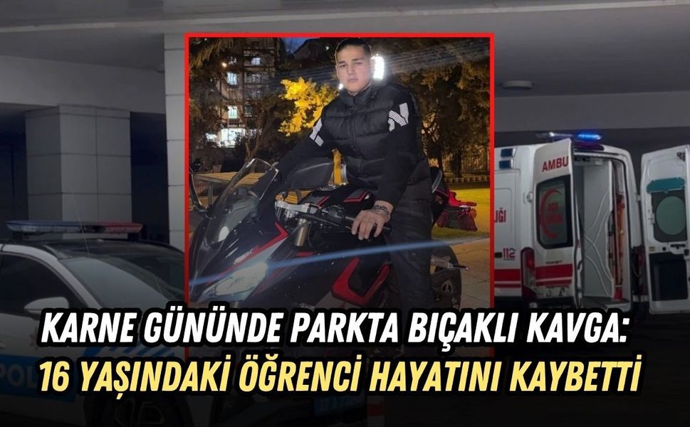 KARNE GÜNÜNDE PARKTA BIÇAKLI KAVGA: 16 YAŞINDAKİ ÖĞRENCİ HAYATINI KAYBETTİ