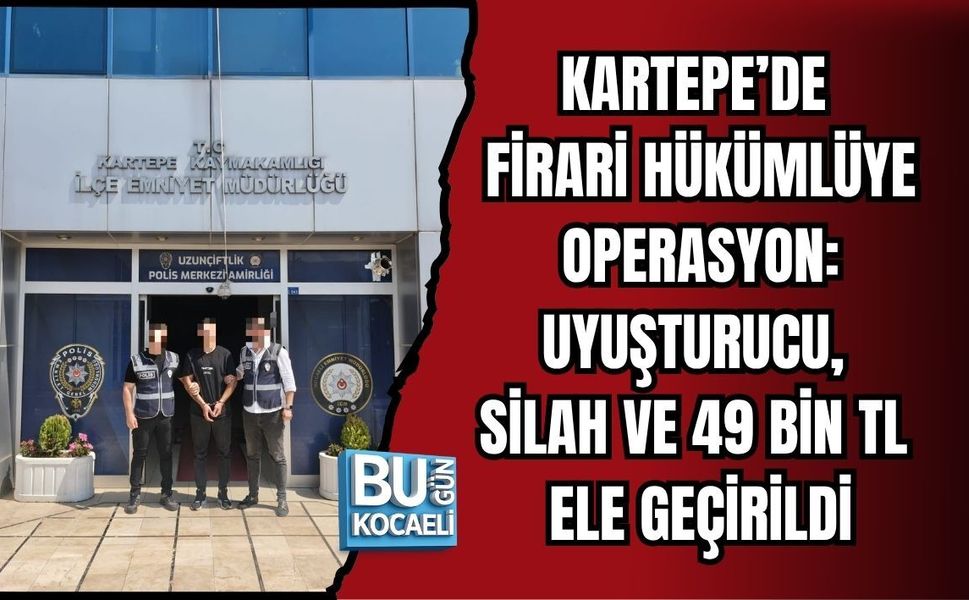 KARTEPE’DE FİRARİ HÜKÜMLÜYE OPERASYON: UYUŞTURUCU, SİLAH VE 49 BİN TL ELE GEÇİRİLDİ