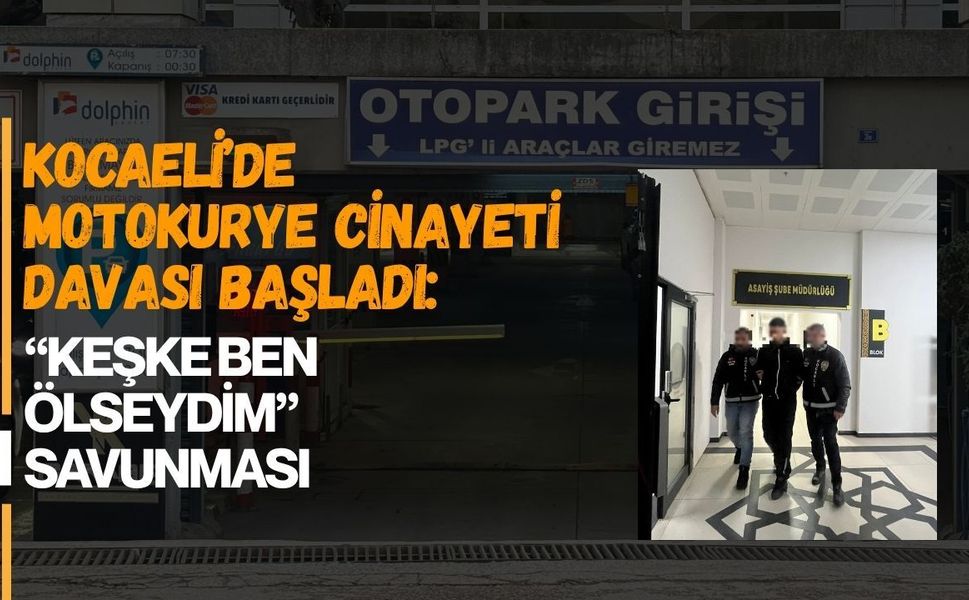 KOCAELİ’DE MOTOKURYE CİNAYETİ DAVASI BAŞLADI: “KEŞKE BEN ÖLSEYDİM” SAVUNMASI