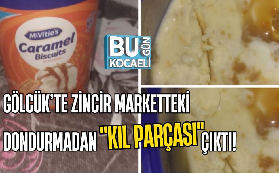 GÖLCÜK’TE ZİNCİR MARKETTEKİ DONDURMADAN "KIL PARÇASI" ÇIKTI!