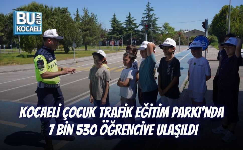 KOCAELİ ÇOCUK TRAFİK EĞİTİM PARKI'NDA 7 BİN 530 ÖĞRENCİYE ULAŞILDI