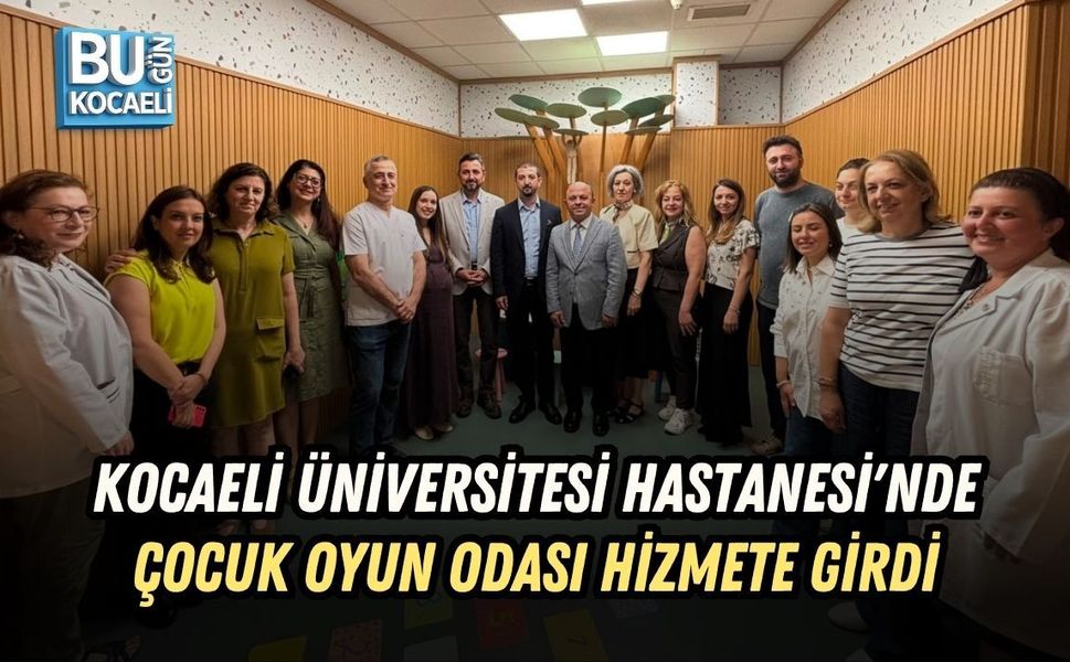 KOCAELİ ÜNİVERSİTESİ HASTANESİ'NDE ÇOCUK OYUN ODASI HİZMETE GİRDİ