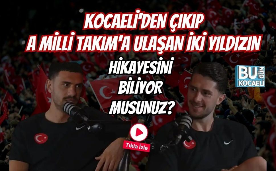 KOCAELİ'DEN ÇIKIP A MİLLİ TAKIM'A ULAŞAN İKİ YILDIZIN HİKAYESİNİ BİLİYOR MUSUNUZ?