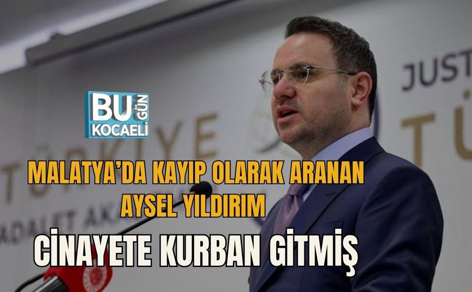 MALATYA’DA KAYIP OLARAK ARANAN AYSEL YILDIRIM CİNAYETE KURBAN GİTMİŞ