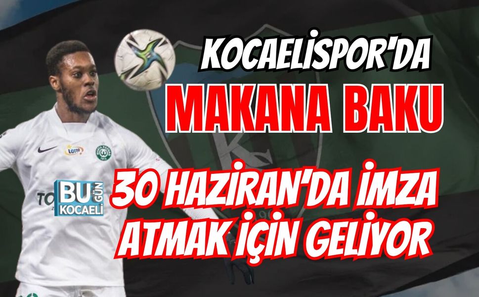 KOCAELİSPOR'DA MAKANA BAKU 30 HAZİRAN’DA İMZA ATMAK İÇİN GELİYOR
