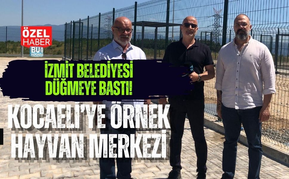 İZMİT BELEDİYESİ DÜĞMEYE BASTI! KOCAELİ’YE ÖRNEK HAYVAN MERKEZİ