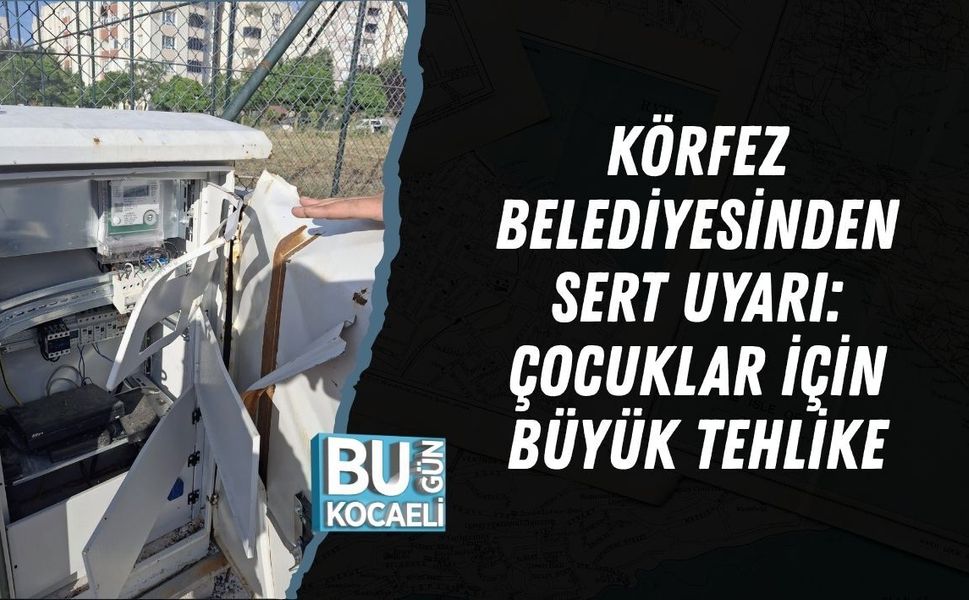 KÖRFEZ BELEDİYESİNDEN SERT UYARI: ÇOCUKLAR İÇİN BÜYÜK TEHLİKE