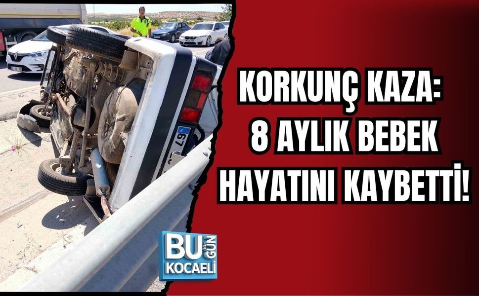 KORKUNÇ KAZA: 8 AYLIK BEBEK HAYATINI KAYBETTİ!