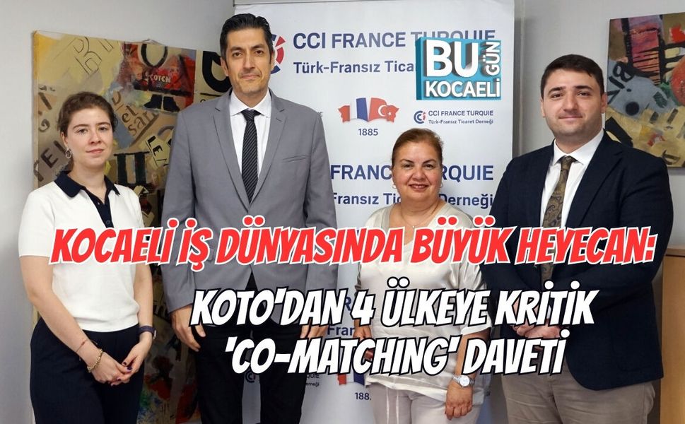 KOCAELİ İŞ DÜNYASINDA BÜYÜK HEYECAN: KOTO'DAN 4 ÜLKEYE KRİTİK 'CO-MATCHING' DAVETİ