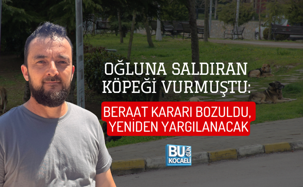 OĞLUNA SALDIRAN KÖPEĞİ VURMUŞTU: BERAAT KARARI BOZULDU, YENİDEN YARGILANACAK