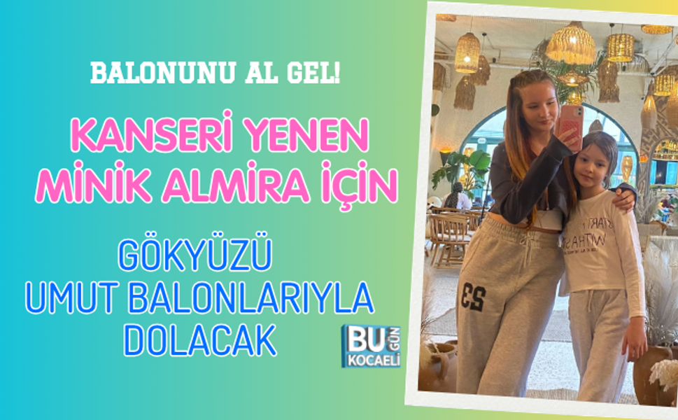 BALONUNU AL GEL! KANSERİ YENEN MİNİK ALMİRA İÇİN GÖKYÜZÜ UMUT BALONLARIYLA DOLACAK