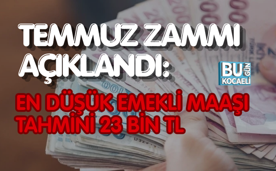 TEMMUZ ZAMMI AÇIKLANDI: EN DÜŞÜK EMEKLİ MAAŞI TAHMİNİ 23 BİN TL